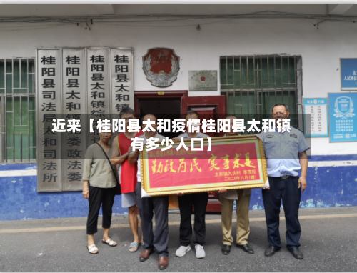 近来【桂阳县太和疫情桂阳县太和镇有多少人口】-第2张图片