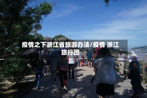 疫情之下浙江省旅游办法/疫情 浙江旅行团-第2张图片
