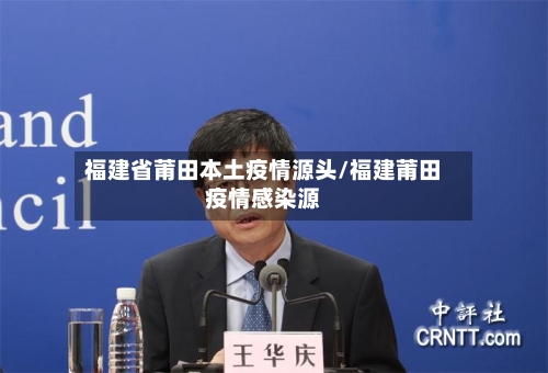 福建省莆田本土疫情源头/福建莆田疫情感染源-第2张图片