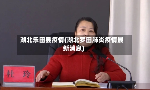 湖北乐田县疫情(湖北罗田肺炎疫情最新消息)-第1张图片