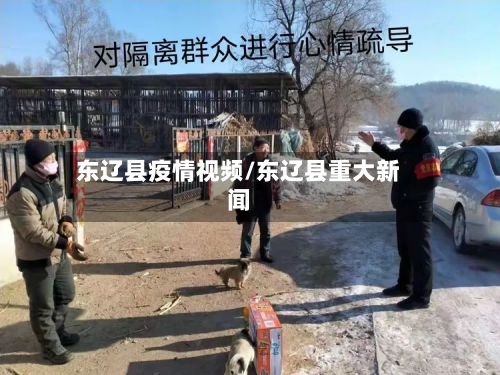 东辽县疫情视频/东辽县重大新闻-第3张图片