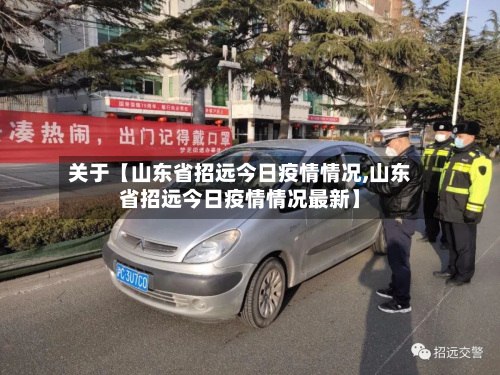 关于【山东省招远今日疫情情况,山东省招远今日疫情情况最新】-第2张图片