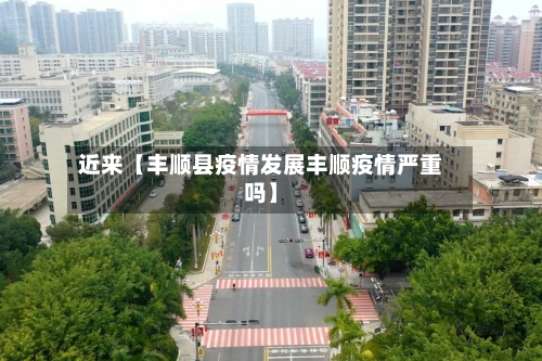 近来【丰顺县疫情发展丰顺疫情严重吗】-第2张图片