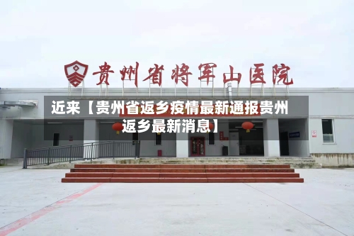 近来【贵州省返乡疫情最新通报贵州返乡最新消息】-第1张图片