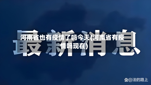 河南省也有疫情了吗今天(河南省有疫情吗现在)-第3张图片