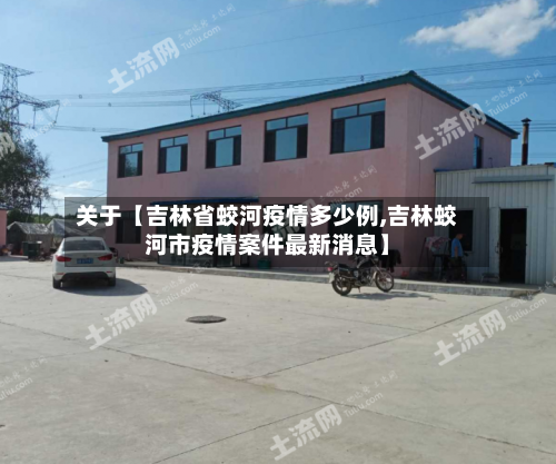 关于【吉林省蛟河疫情多少例,吉林蛟河市疫情案件最新消息】-第3张图片