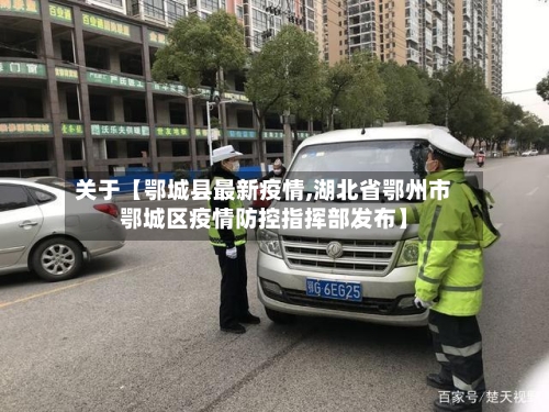关于【鄂城县最新疫情,湖北省鄂州市鄂城区疫情防控指挥部发布】-第3张图片