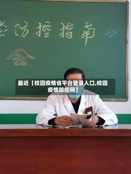 最近【校园疫情省平台登录入口,校园疫情防控网】-第3张图片