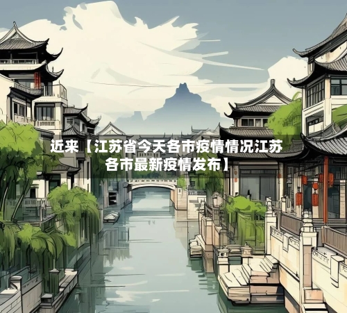近来【江苏省今天各市疫情情况江苏各市最新疫情发布】-第1张图片